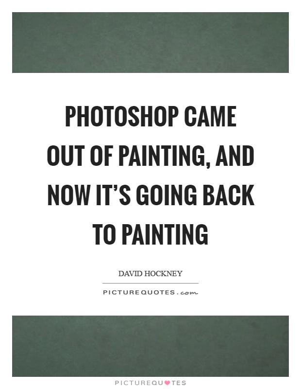 Photoshop came out of painting, and now it's going back to painting Picture Quote #1