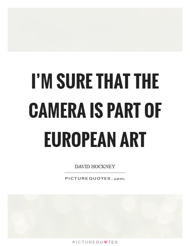 I'm sure that the camera is part of European art Picture Quote #1