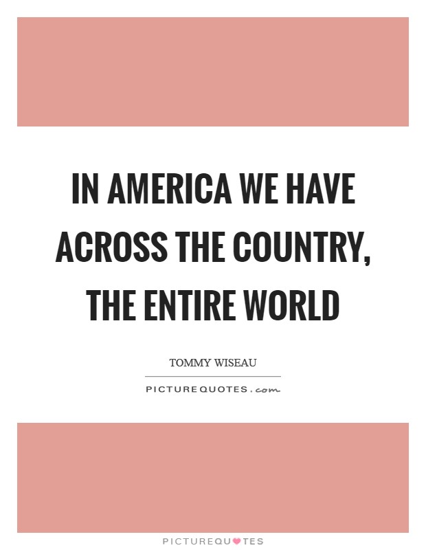 In America we have across the country, the entire world Picture Quote #1