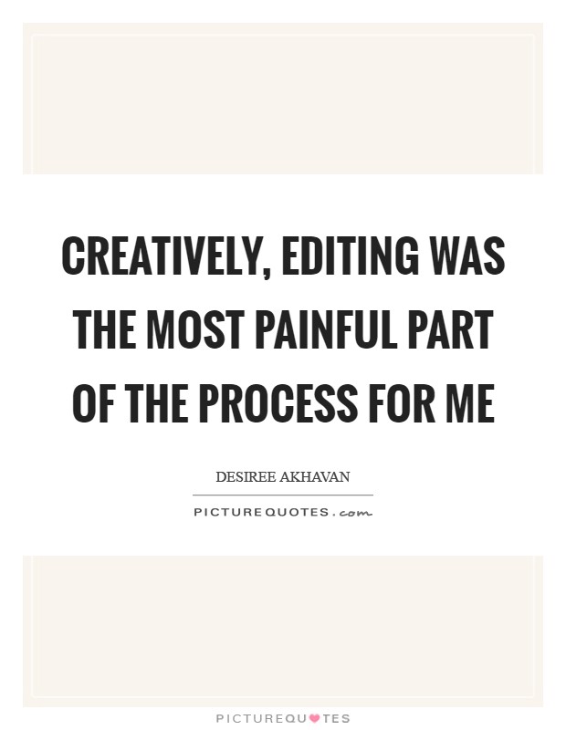 Creatively, editing was the most painful part of the process for me Picture Quote #1