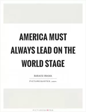 America must always lead on the world stage Picture Quote #1