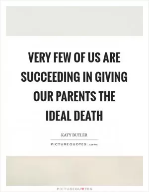 Very few of us are succeeding in giving our parents the ideal death Picture Quote #1