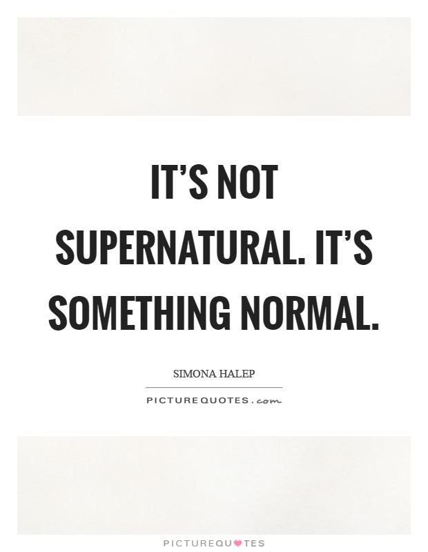 It's not supernatural. It's something normal Picture Quote #1