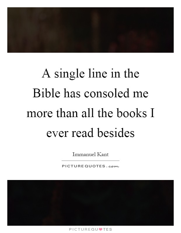 A single line in the Bible has consoled me more than all the books I ever read besides Picture Quote #1