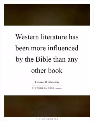 Western literature has been more influenced by the Bible than any other book Picture Quote #1