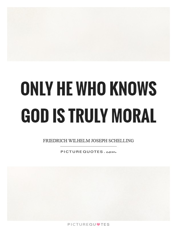 Only he who knows God is truly moral Picture Quote #1