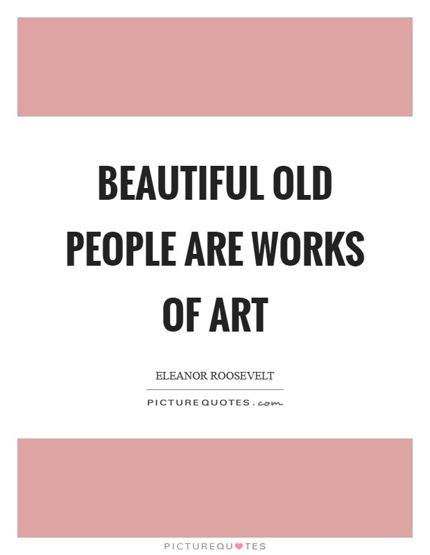 Beautiful old people are works of art Picture Quote #1