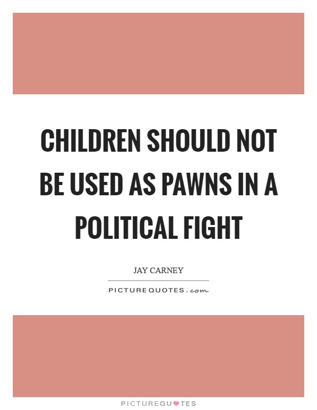 Children should not be used as pawns in a political fight Picture Quote #1