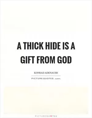 A thick hide is a gift from God Picture Quote #1