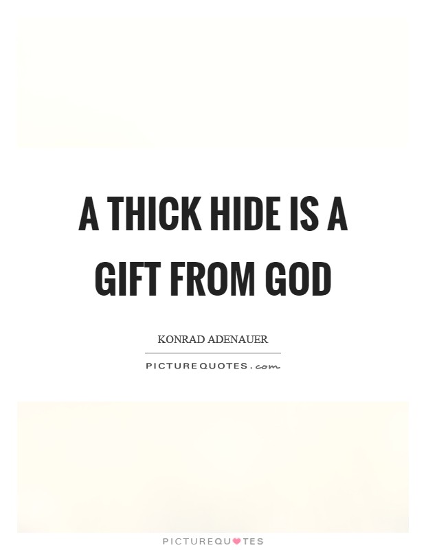 A thick hide is a gift from God Picture Quote #1
