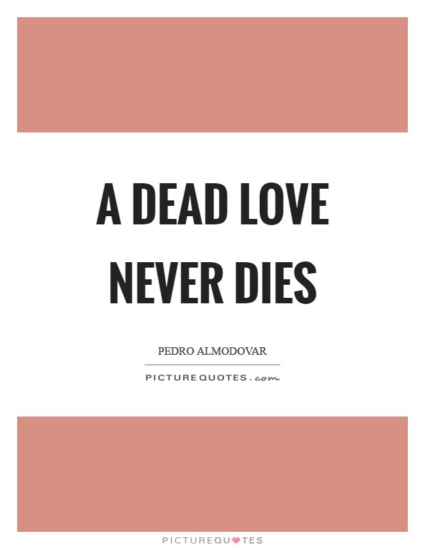 A dead love never dies Picture Quote #1