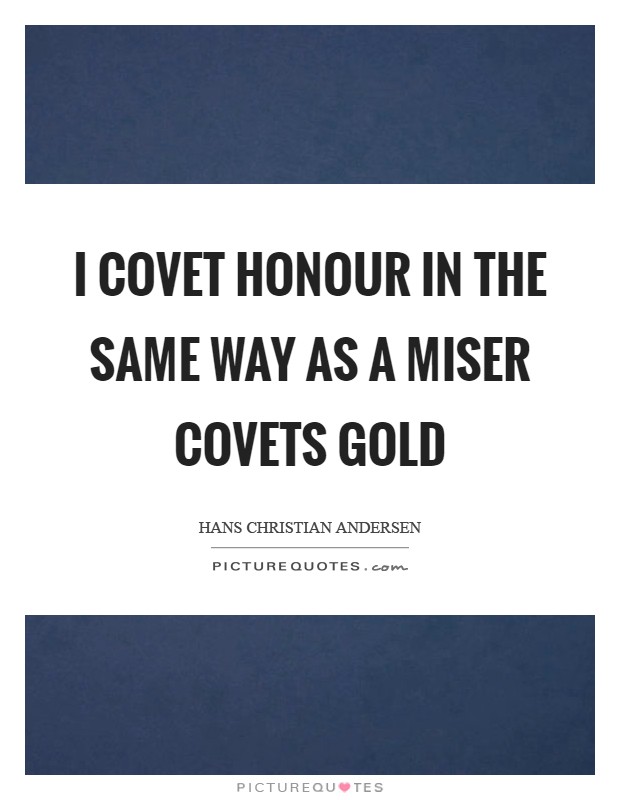 I covet honour in the same way as a miser covets gold Picture Quote #1