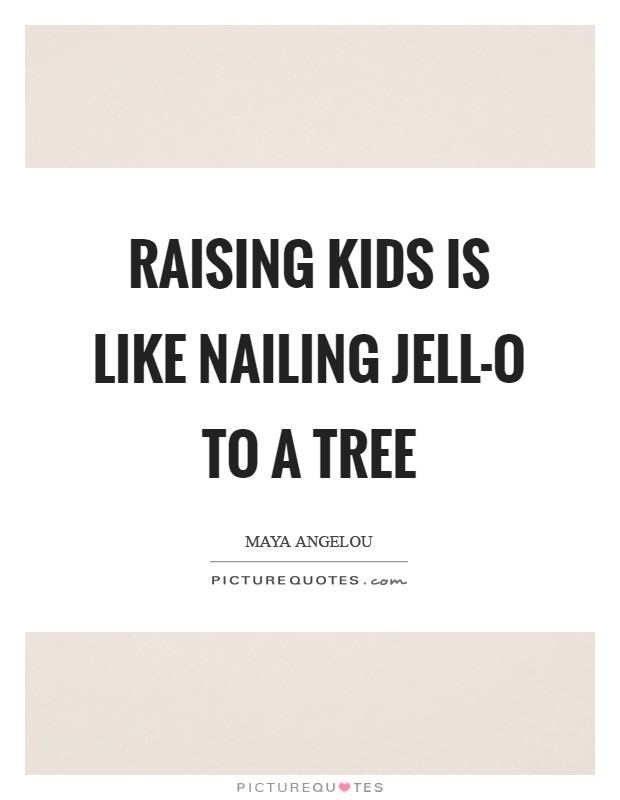 Raising kids is like nailing Jell-O to a tree Picture Quote #1