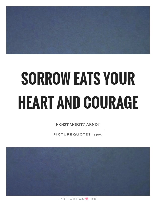 Sorrow eats your heart and courage Picture Quote #1
