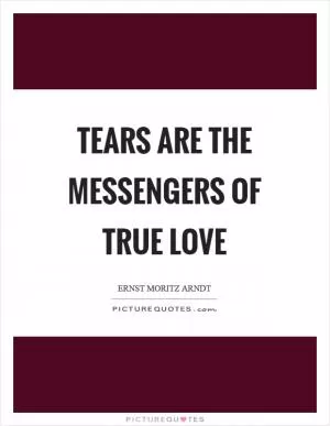Tears are the messengers of true love Picture Quote #1