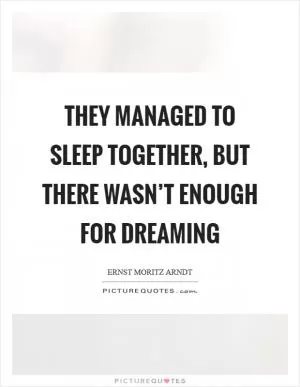 They managed to sleep together, but there wasn’t enough for dreaming Picture Quote #1