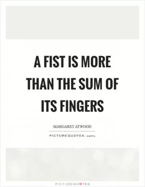 A fist is more than the sum of its fingers Picture Quote #1