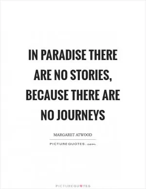 In Paradise there are no stories, because there are no journeys Picture Quote #1