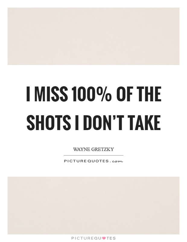 I miss 100% of the shots I don't take Picture Quote #1