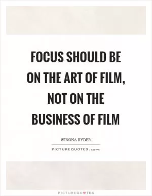Focus should be on the art of film, not on the business of film Picture Quote #1