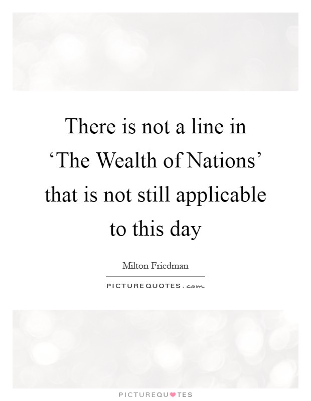 There is not a line in ‘The Wealth of Nations' that is not still applicable to this day Picture Quote #1