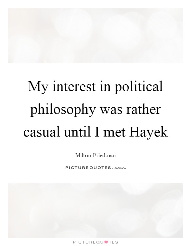 My interest in political philosophy was rather casual until I met Hayek Picture Quote #1