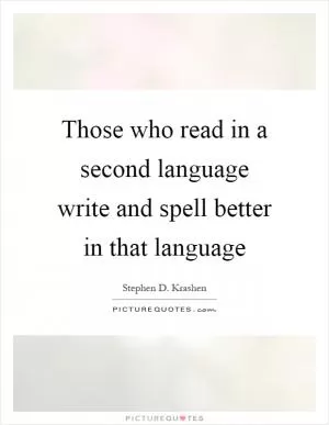 Those who read in a second language write and spell better in that language Picture Quote #1