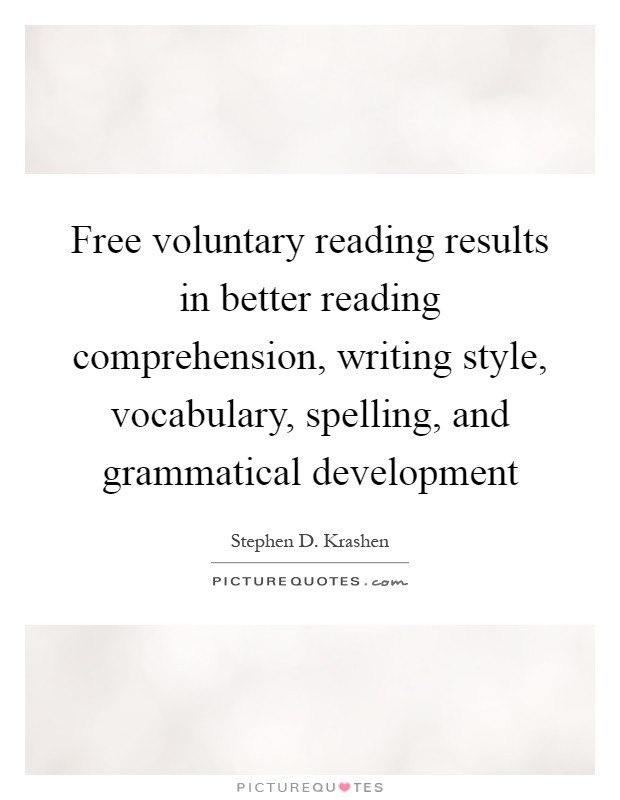 Free voluntary reading results in better reading comprehension, writing style, vocabulary, spelling, and grammatical development Picture Quote #1