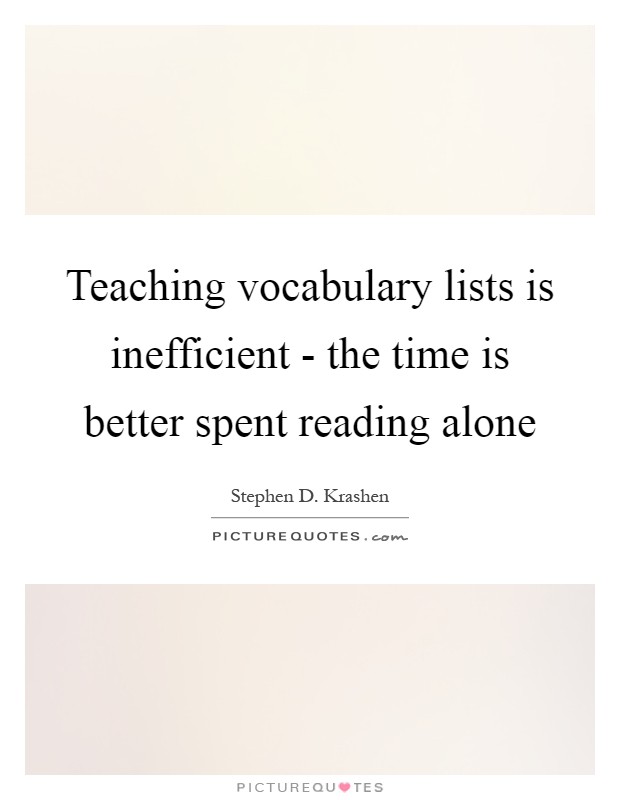 Teaching vocabulary lists is inefficient - the time is better spent reading alone Picture Quote #1
