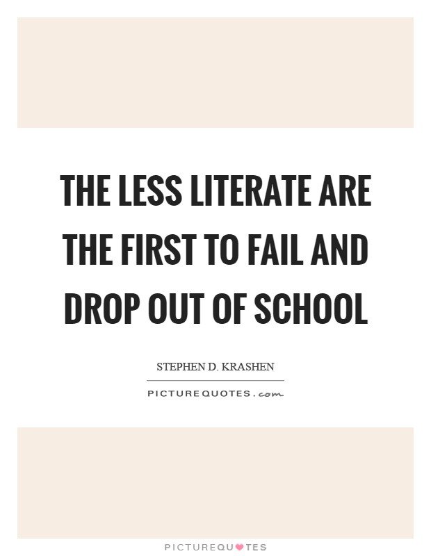 The less literate are the first to fail and drop out of school Picture Quote #1