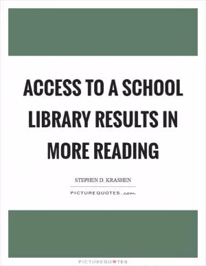 Access to a school library results in more reading Picture Quote #1