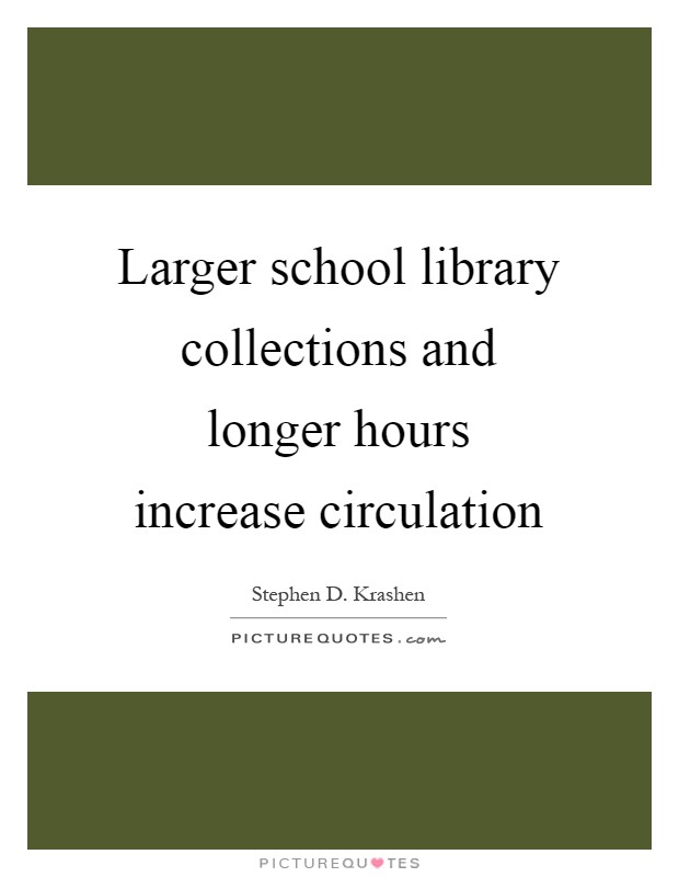 Larger school library collections and longer hours increase circulation Picture Quote #1