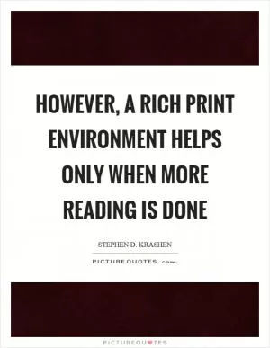 However, a rich print environment helps only when more reading is done Picture Quote #1