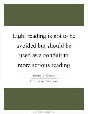 Light reading is not to be avoided but should be used as a conduit to more serious reading Picture Quote #1