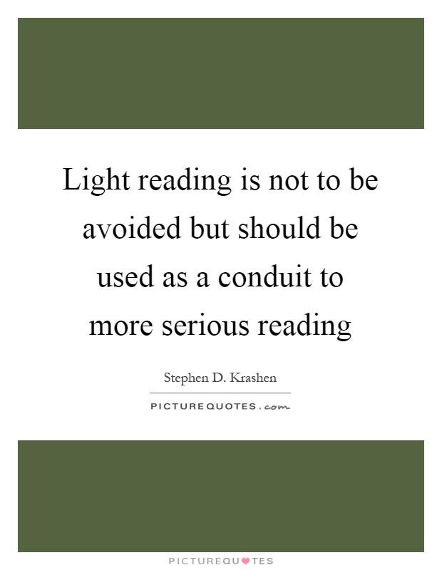 Light reading is not to be avoided but should be used as a conduit to more serious reading Picture Quote #1