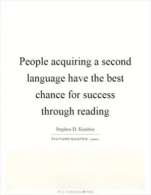 People acquiring a second language have the best chance for success through reading Picture Quote #1