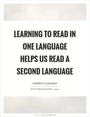 Learning to read in one language helps us read a second language Picture Quote #1