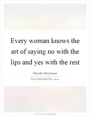 Every woman knows the art of saying no with the lips and yes with the rest Picture Quote #1
