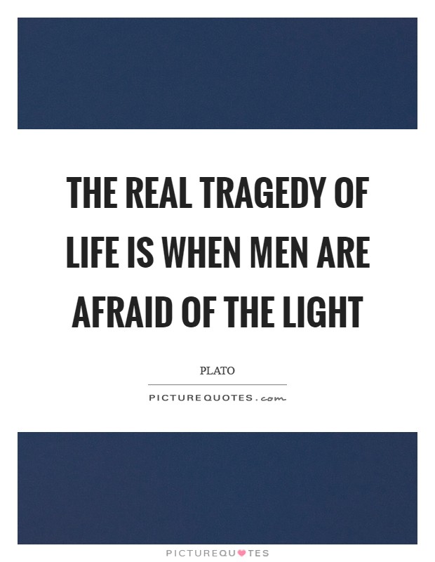 The real tragedy of life is when men are afraid of the light Picture Quote #1