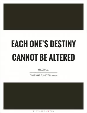 Each one’s destiny cannot be altered Picture Quote #1