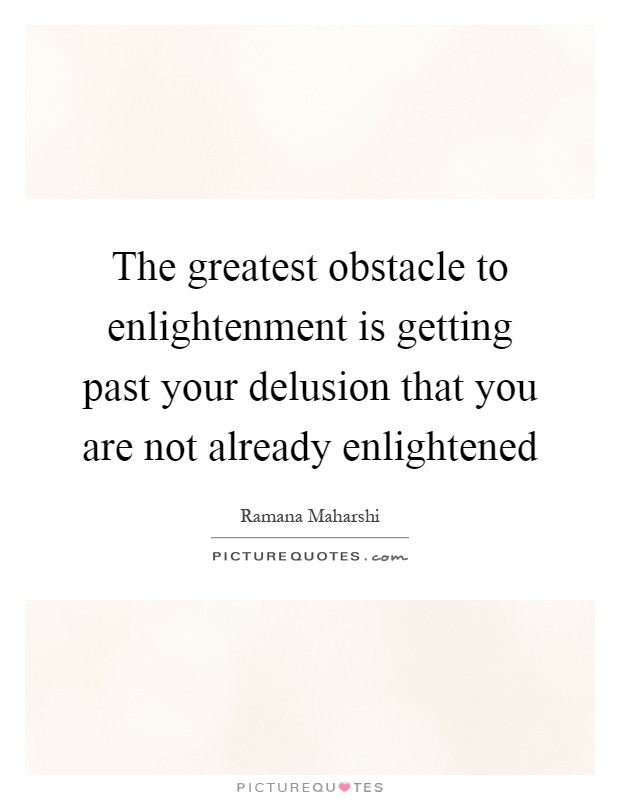 The greatest obstacle to enlightenment is getting past your delusion that you are not already enlightened Picture Quote #1