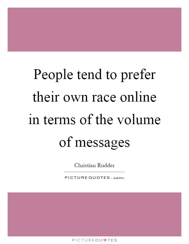 People tend to prefer their own race online in terms of the volume of messages Picture Quote #1