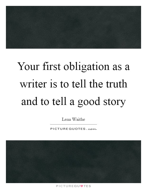 Your first obligation as a writer is to tell the truth and to tell a good story Picture Quote #1