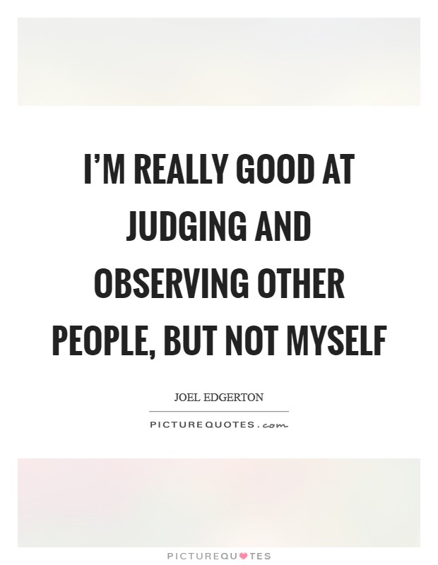 I'm really good at judging and observing other people, but not myself Picture Quote #1