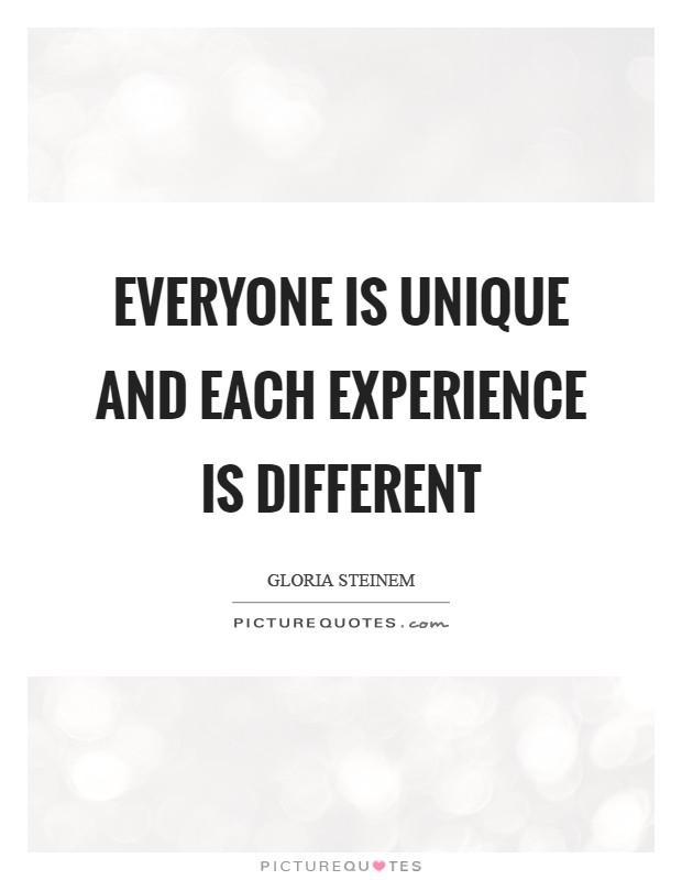 Everyone is unique and each experience is different Picture Quote #1