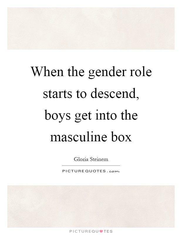 When the gender role starts to descend, boys get into the masculine box Picture Quote #1