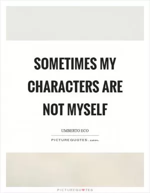 Sometimes my characters are not myself Picture Quote #1