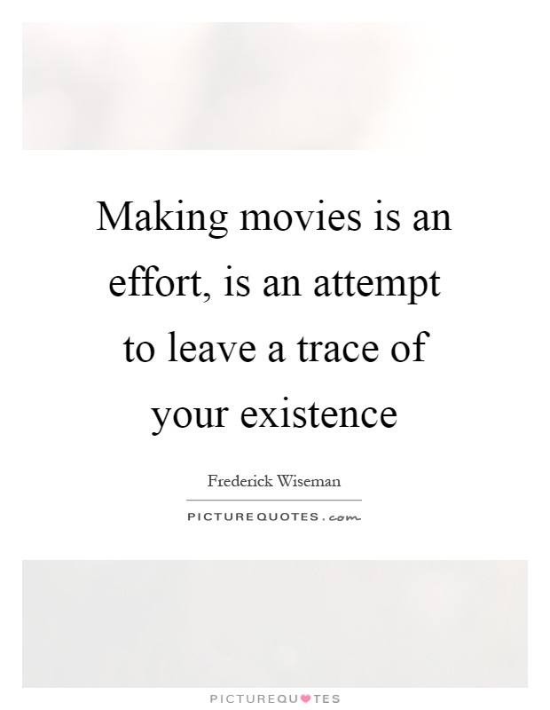 Making movies is an effort, is an attempt to leave a trace of your existence Picture Quote #1