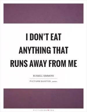 I don’t eat anything that runs away from me Picture Quote #1