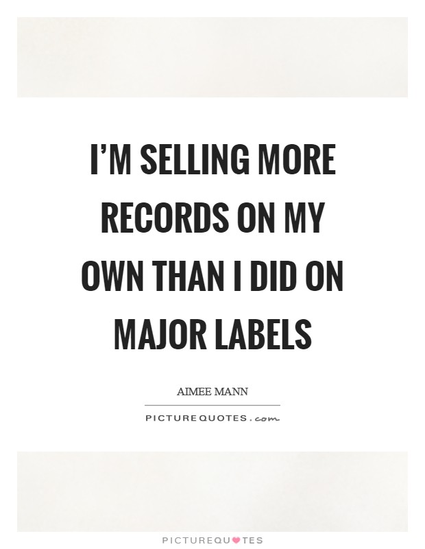 I'm selling more records on my own than I did on major labels Picture Quote #1